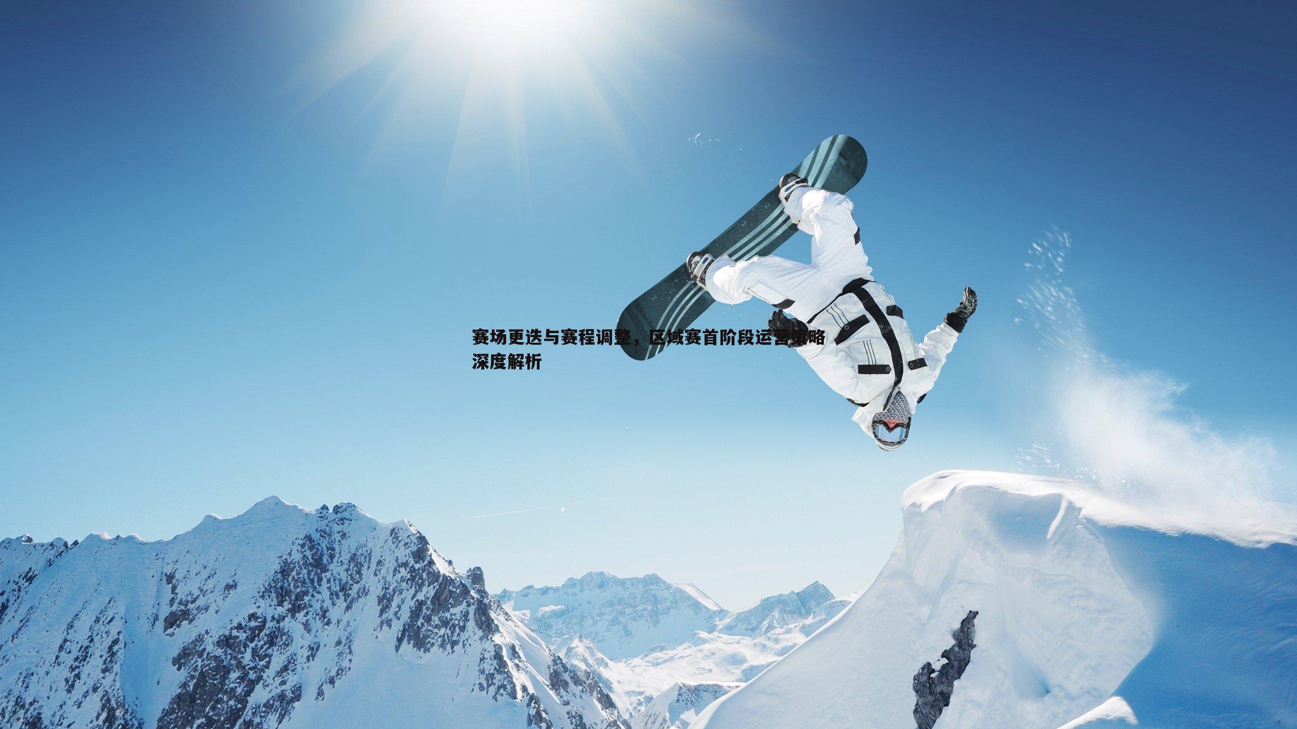 赛场更迭与赛程调整,区域赛首阶段运营策略深度解析