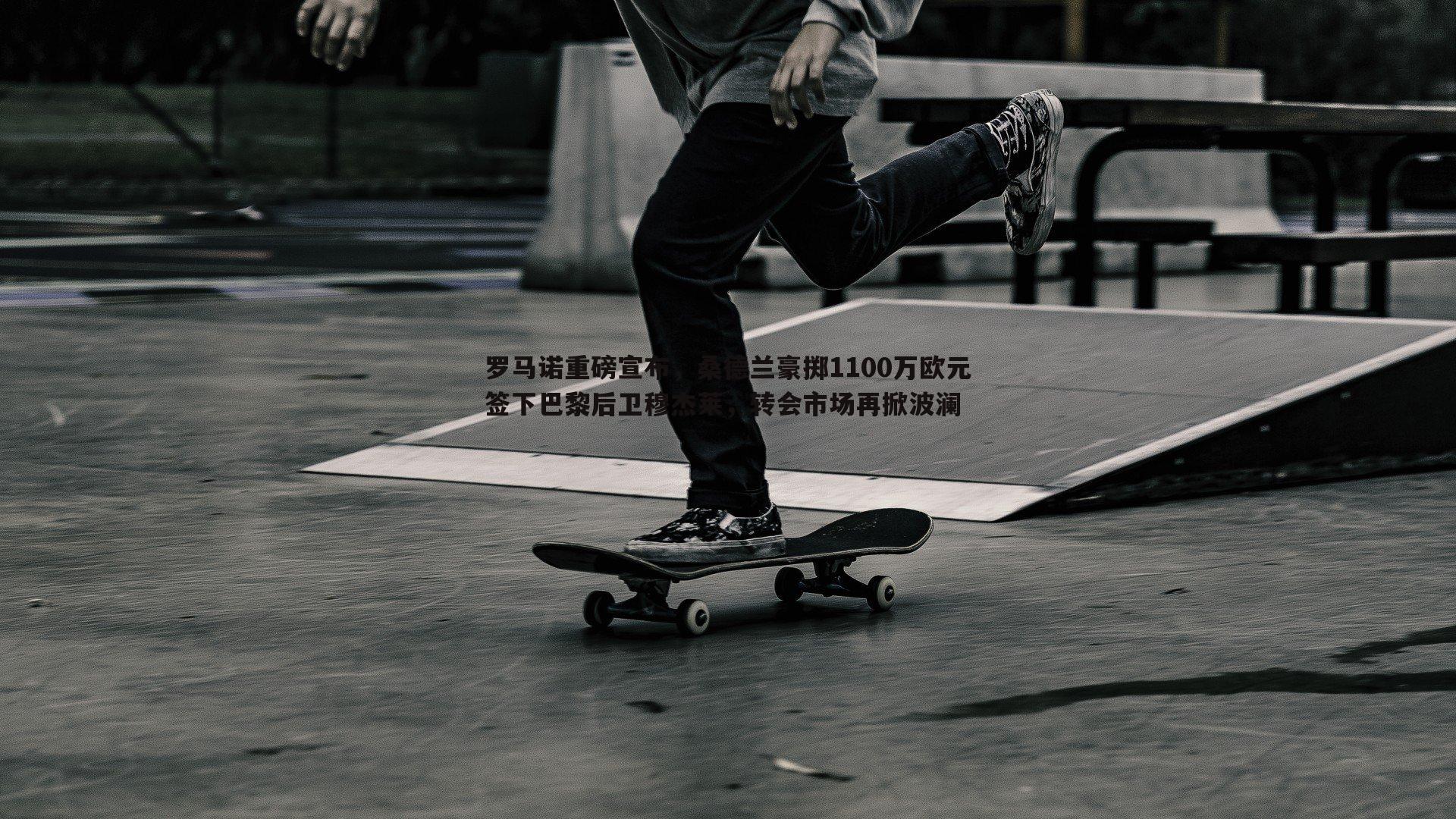 罗马诺重磅宣布,桑德兰豪掷1100万欧元签下巴黎后卫穆杰莱,转会市场再掀波澜